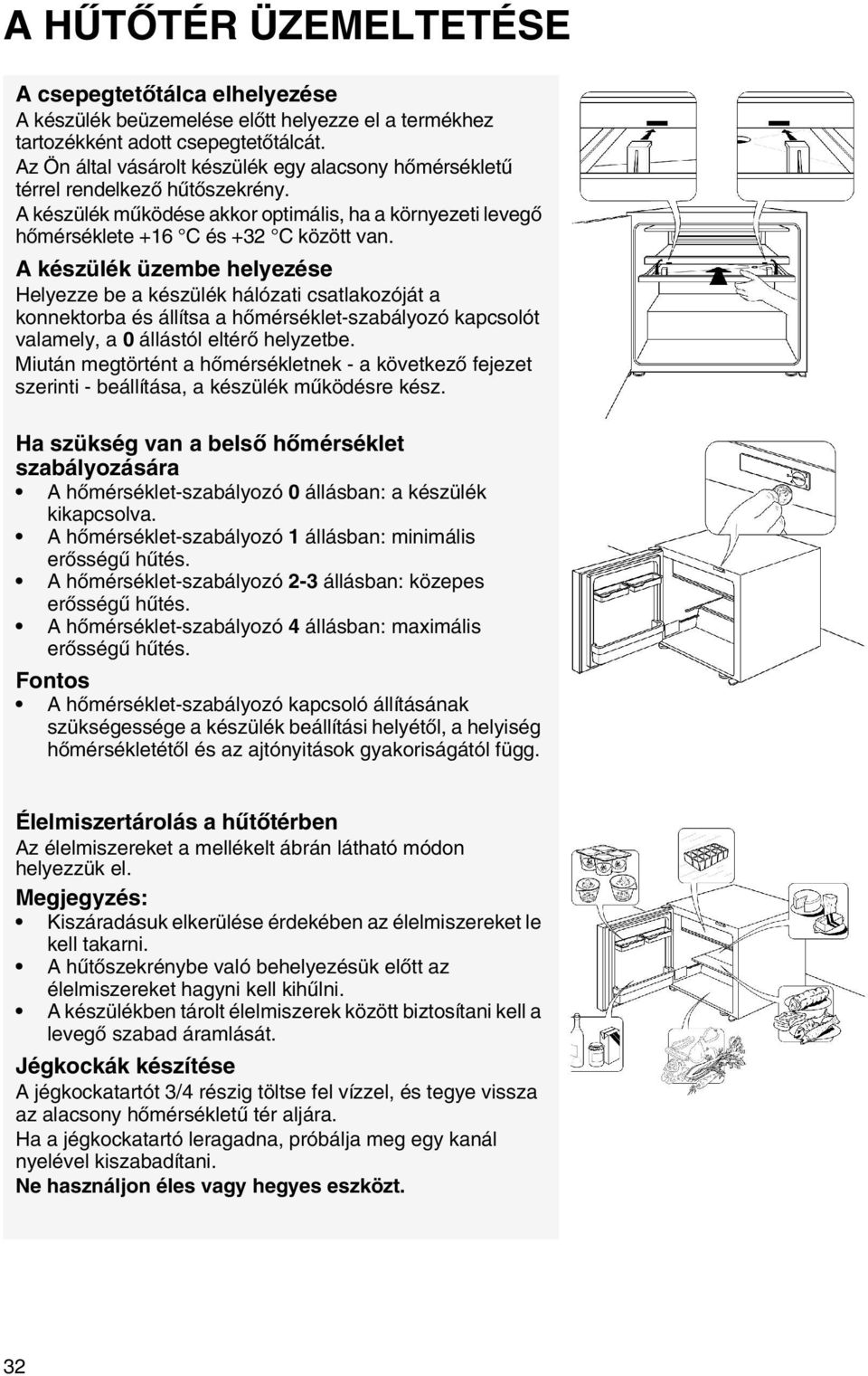 A készülék üzembe helyezése Helyezze be a készülék hálózati csatlakozóját a konnektorba és állítsa a hőmérséklet-szabályozó kapcsolót valamely, a 0 állástól eltérő helyzetbe.