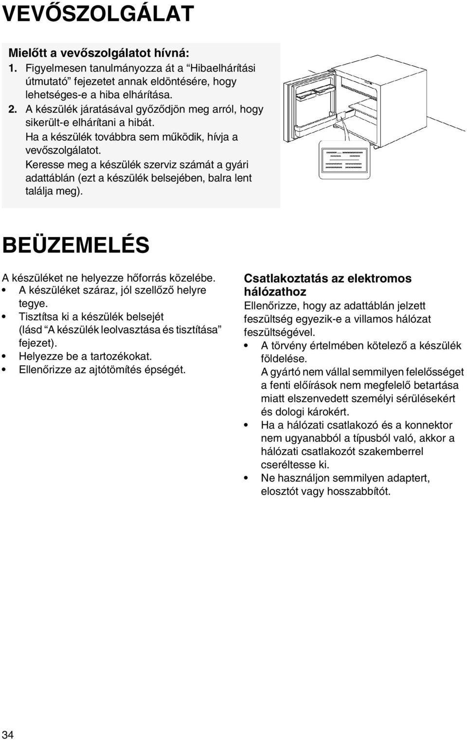 Keresse meg a készülék szerviz számát a gyári adattáblán (ezt a készülék belsejében, balra lent találja meg). BEÜZEMELÉS A készüléket ne helyezze hőforrás közelébe.