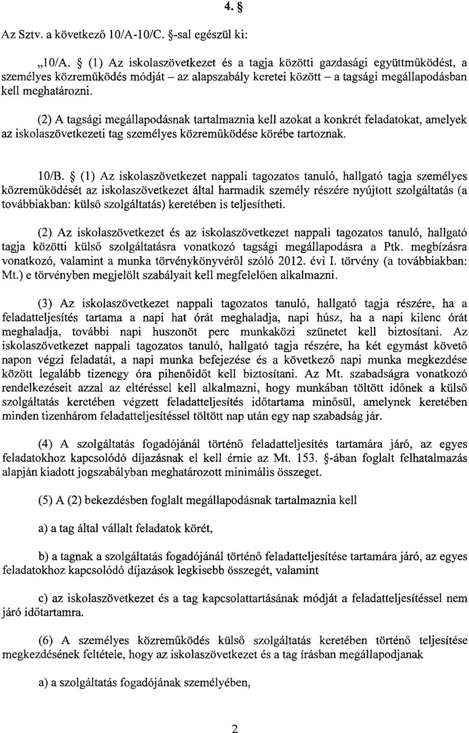 (2) A tagsági megállapodásnak tartalmaznia kell azokat a konkrét feladatokat, amelye k az iskolaszövetkezeti tag személyes közrem űködése körébe tartoznak. 10/B.