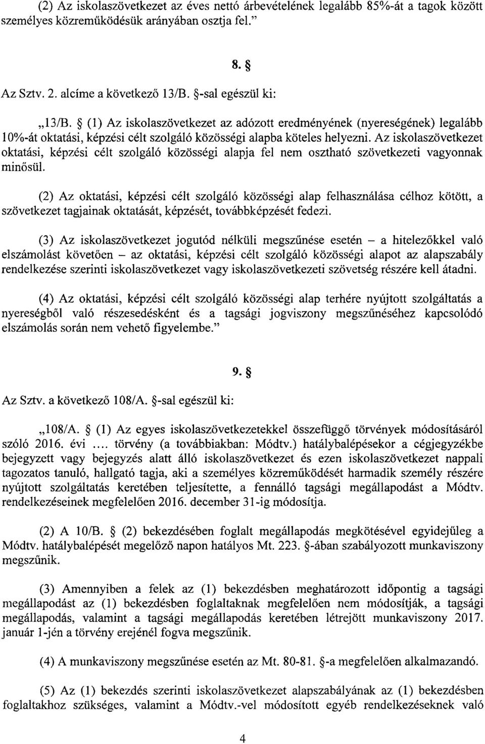 Az iskolaszövetkezet oktatási, képzési célt szolgáló közösségi alapja fel nem osztható szövetkezeti vagyonna k min ősül.