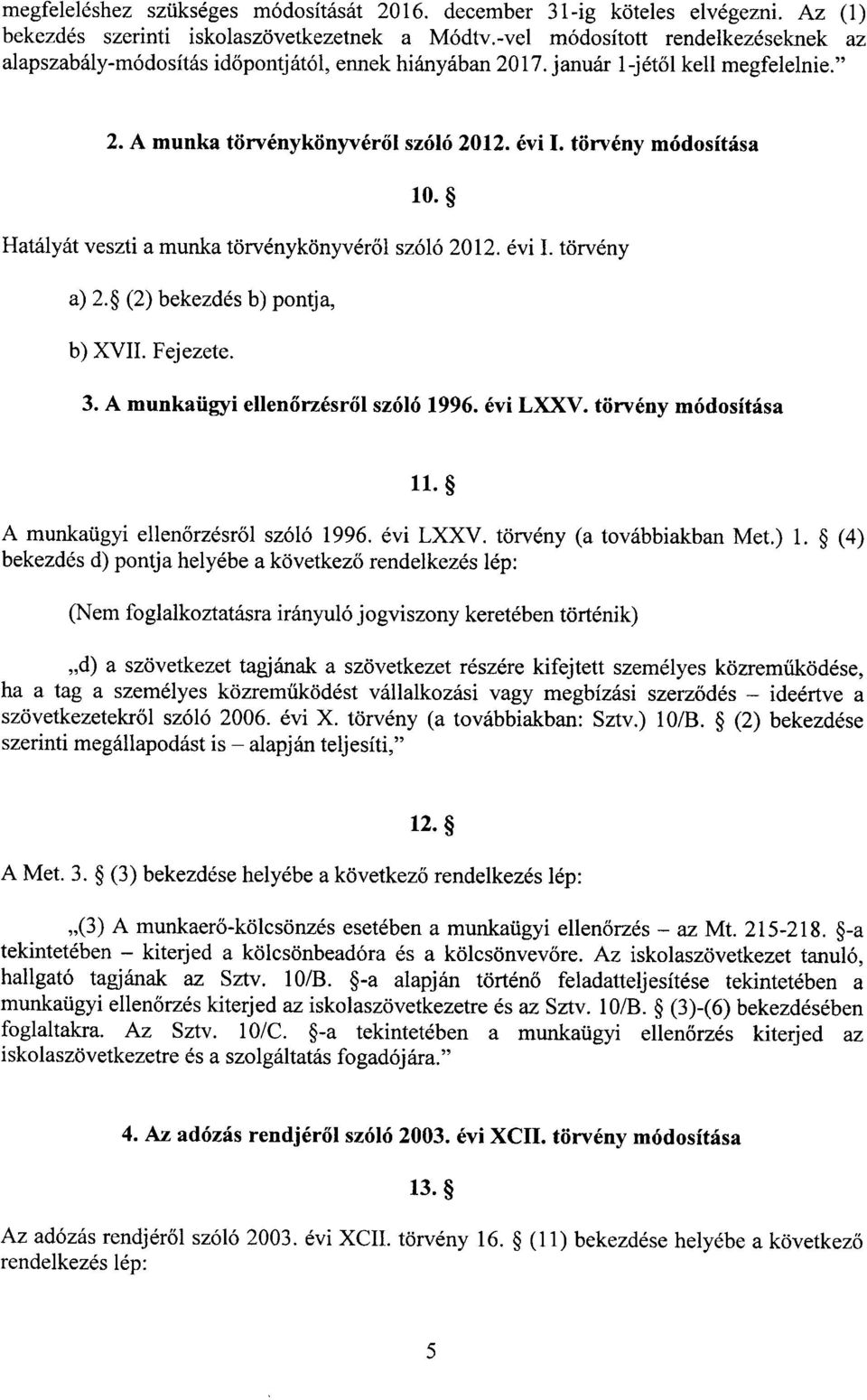 Hatályát veszti a munka törvénykönyvér ől szóló 2012. évi I. törvény a) 2.* (2) bekezdés b) pontja, b) XVII. Fejezete. 3. A munkaügyi ellen őrzésr ől szóló 1996. évi LXXV. törvény módosítása 11.