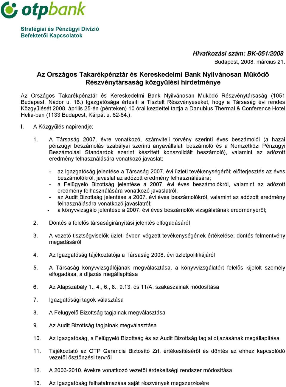 Budapest, Nádor u. 16.) Igazgatósága értesíti a Tisztelt Részvényeseket, hogy a Társaság évi rendes Közgyűlését 2008.