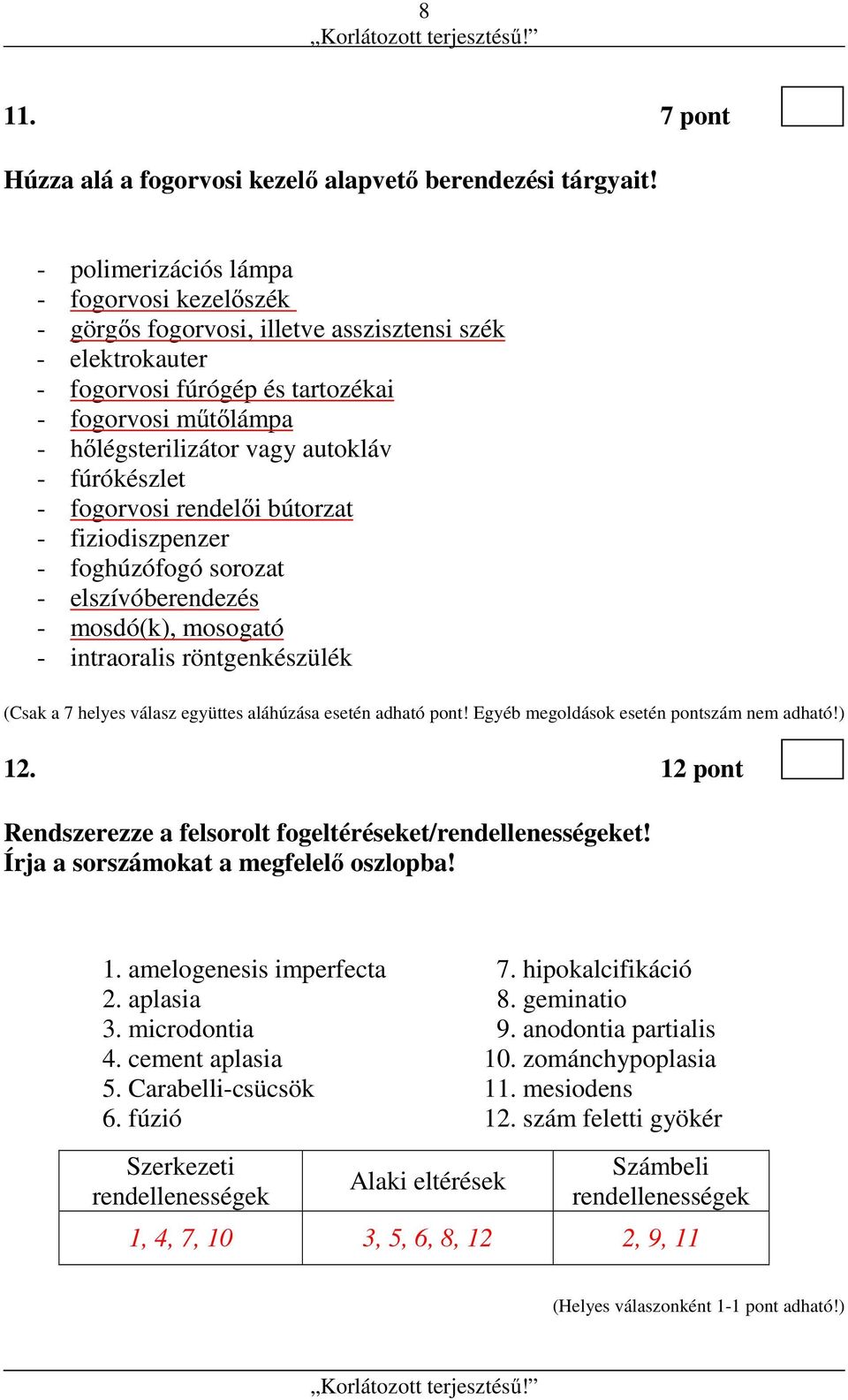 fúrókészlet - fogorvosi rendelői bútorzat - fiziodiszpenzer - foghúzófogó sorozat - elszívóberendezés - mosdó(k), mosogató - intraoralis röntgenkészülék (Csak a 7 helyes válasz együttes aláhúzása