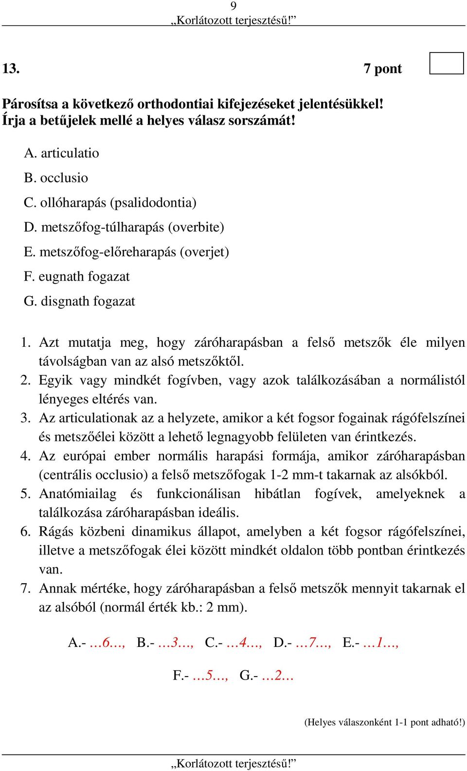 Azt mutatja meg, hogy záróharapásban a felső metszők éle milyen távolságban van az alsó metszőktől. 2. Egyik vagy mindkét fogívben, vagy azok találkozásában a normálistól lényeges eltérés van. 3.