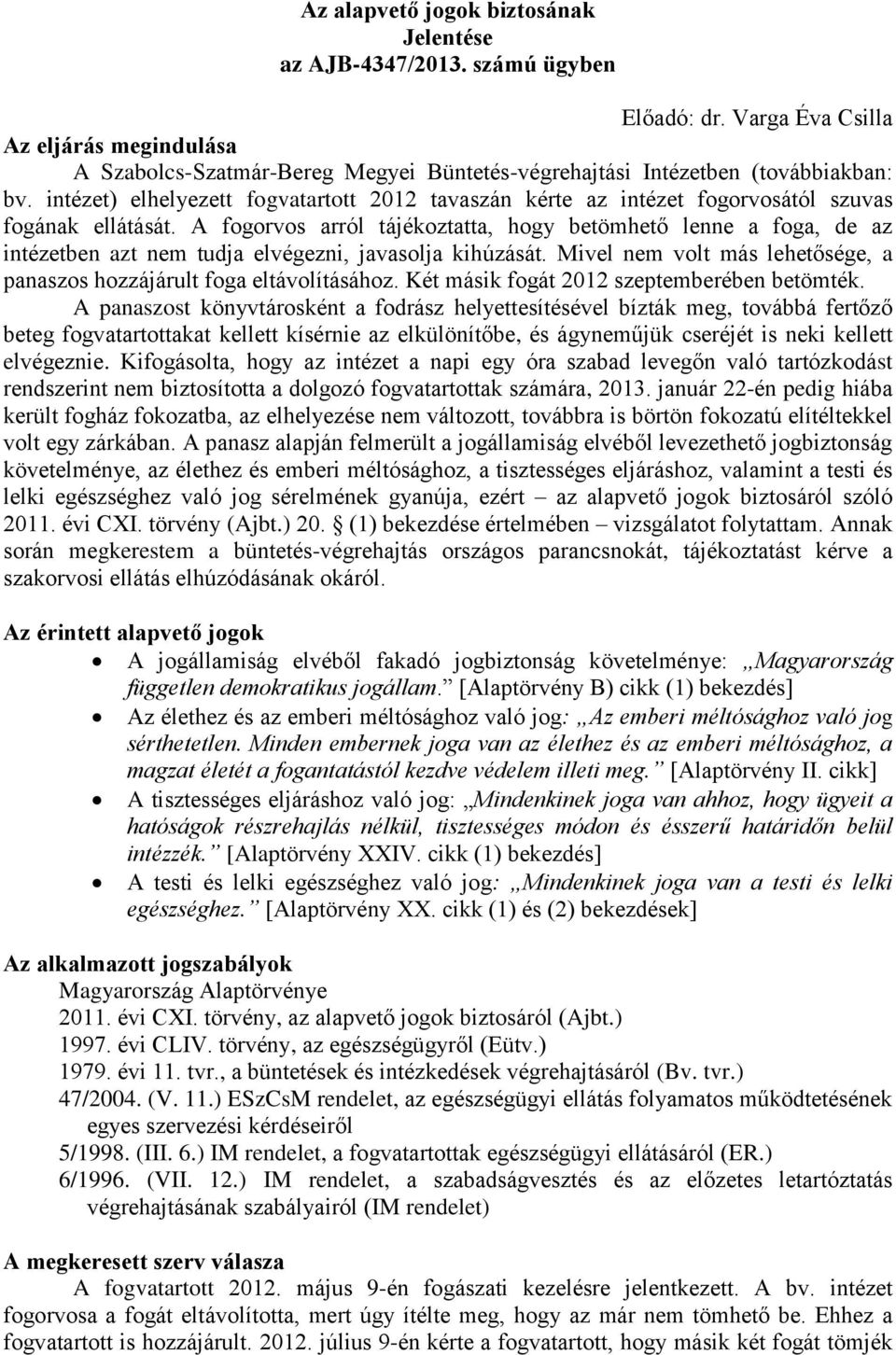 intézet) elhelyezett fogvatartott 2012 tavaszán kérte az intézet fogorvosától szuvas fogának ellátását.