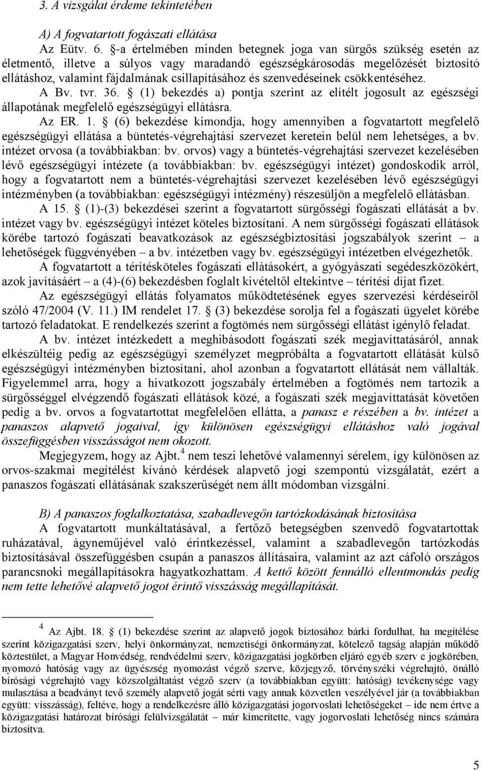 szenvedéseinek csökkentéséhez. A Bv. tvr. 36. (1) bekezdés a) pontja szerint az elítélt jogosult az egészségi állapotának megfelelő egészségügyi ellátásra. Az ER. 1.