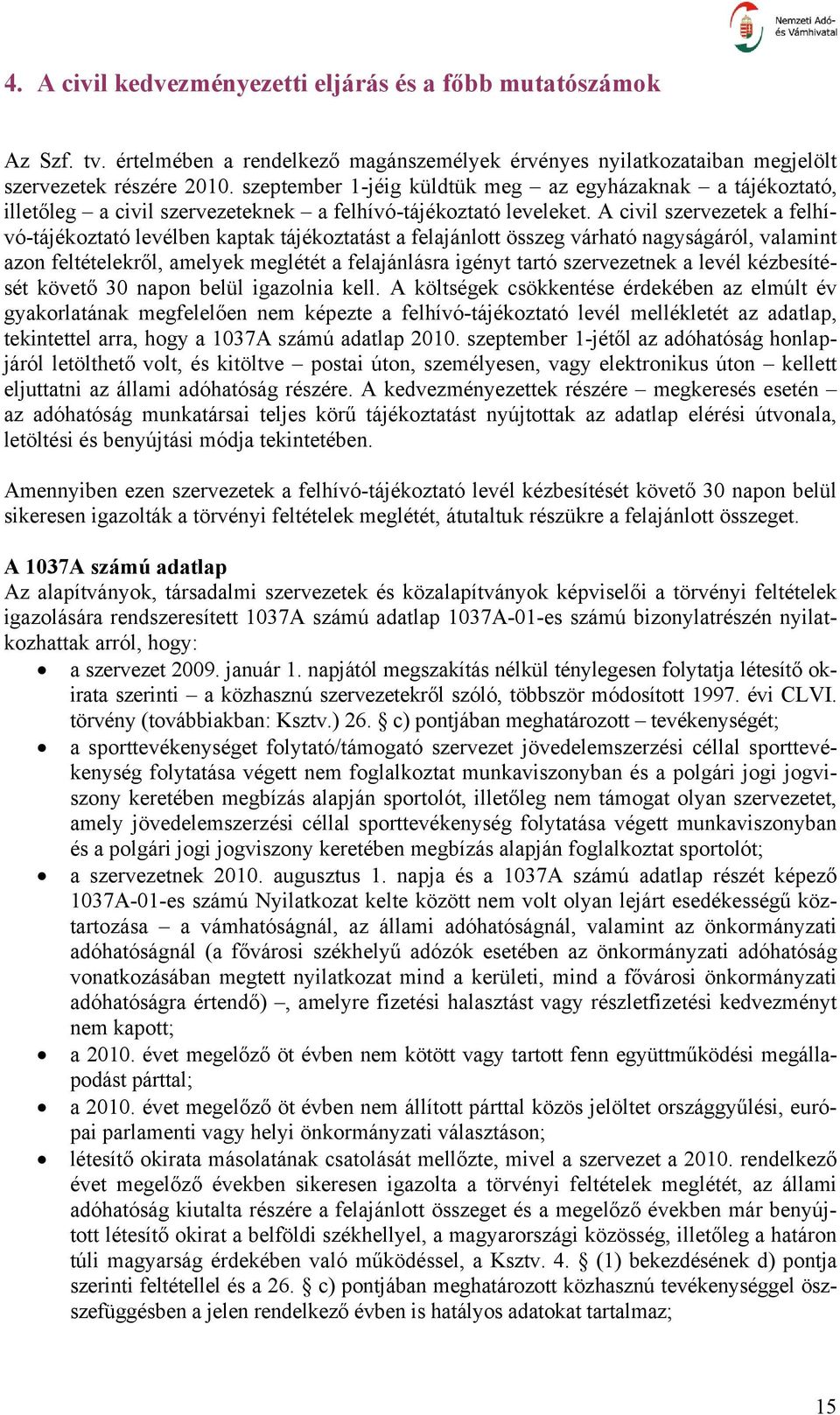 A civil szervezetek a felhívó-tájékoztató levélben kaptak tájékoztatást a felajánlott összeg várható nagyságáról, valamint azon feltételekről, amelyek meglétét a felajánlásra igényt tartó