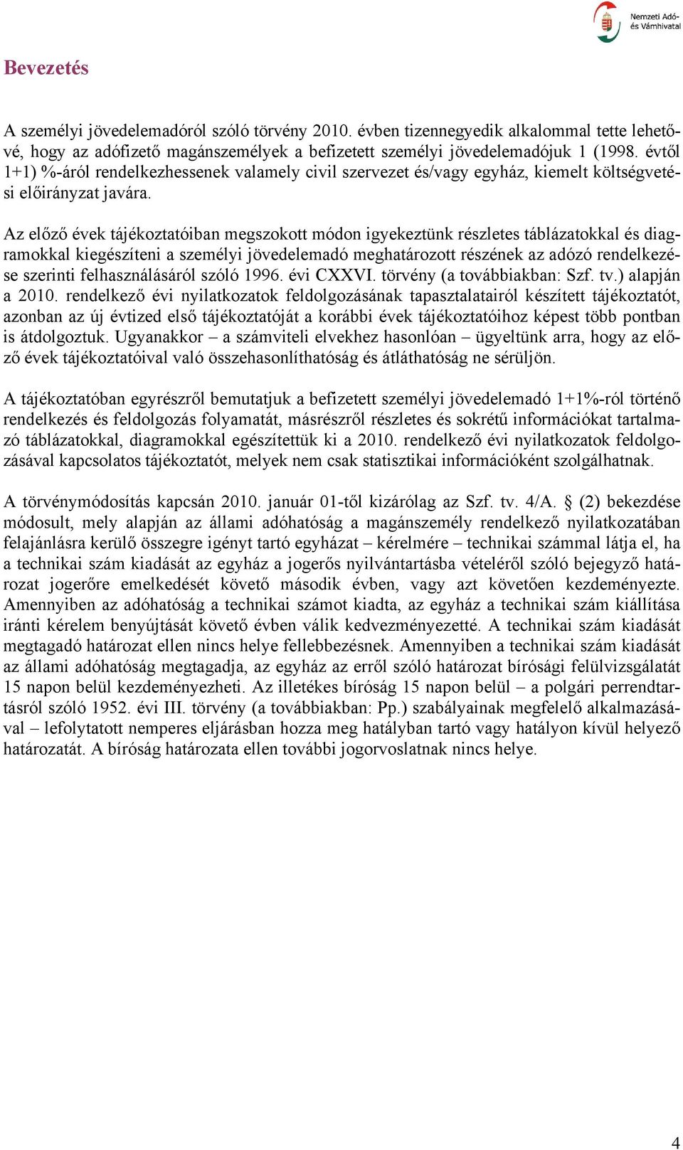Az előző évek tájékoztatóiban megszokott módon igyekeztünk részletes táblázatokkal és diagramokkal kiegészíteni a személyi jövedelemadó meghatározott részének az adózó rendelkezése szerinti