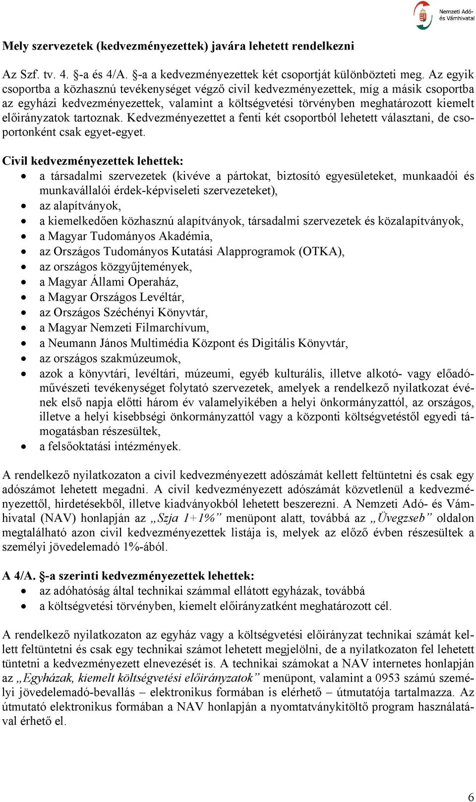 tartoznak. Kedvezményezettet a fenti két csoportból lehetett választani, de csoportonként csak egyet-egyet.