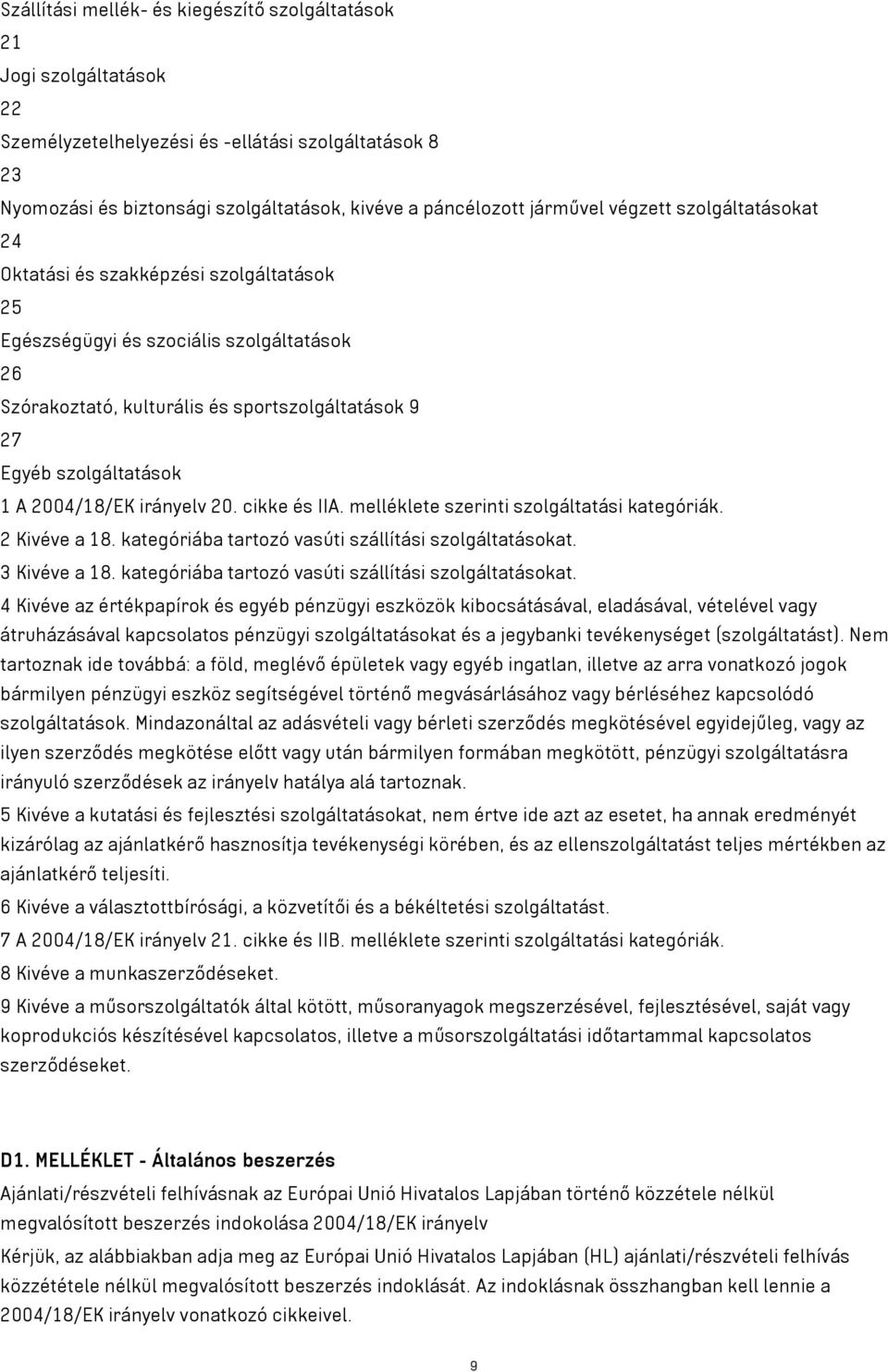 2004/18/EK irányelv 20. cikke és IIA. melléklete szerinti szolgáltatási kategóriák. 2 Kivéve a 18. kategóriába tartozó vasúti szállítási szolgáltatásokat. 3 Kivéve a 18.