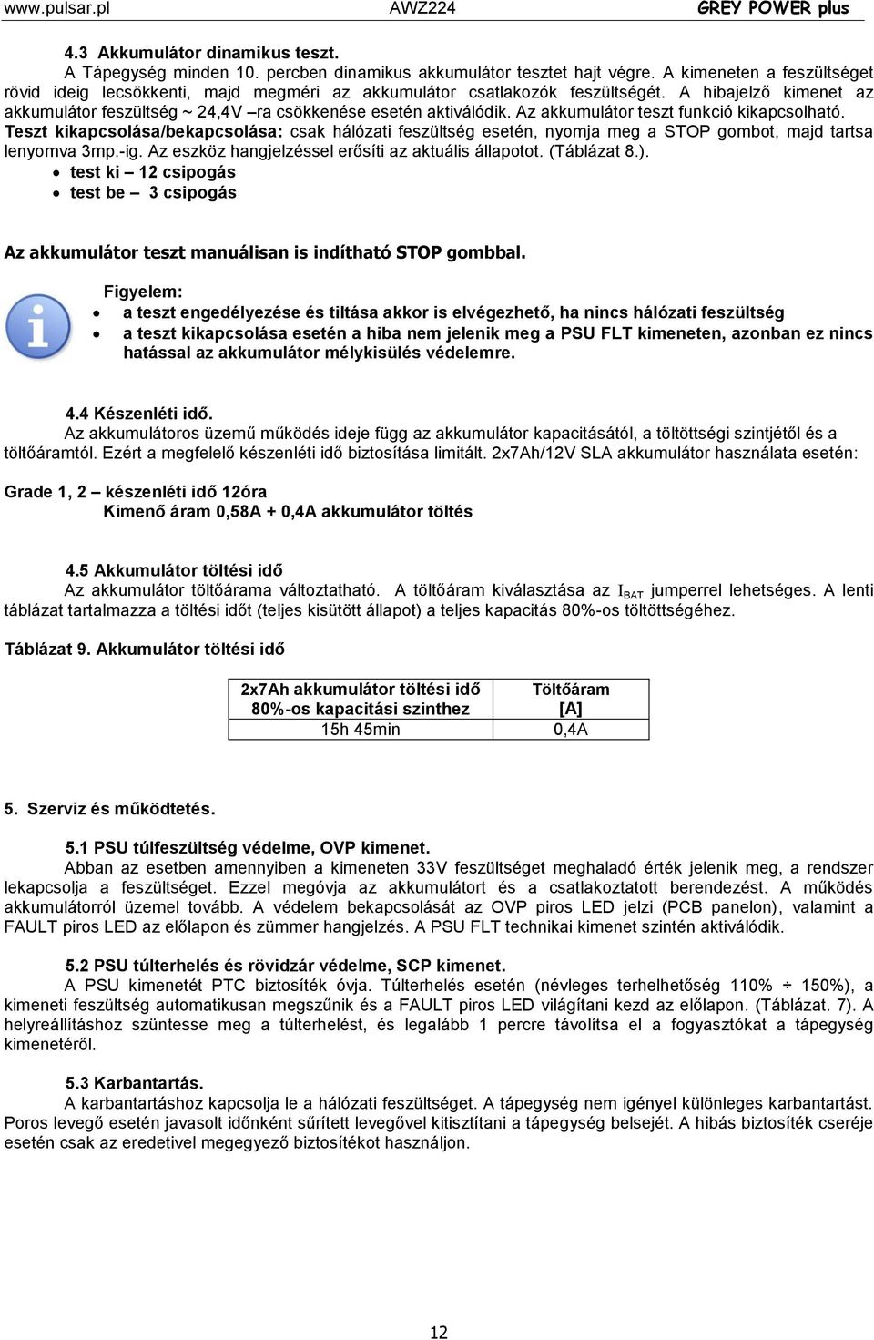 Az akkumulátor teszt funkció kikapcsolható. Teszt kikapcsolása/bekapcsolása: csak hálózati feszültség esetén, nyomja meg a STOP gombot, majd tartsa lenyomva 3mp.-ig.