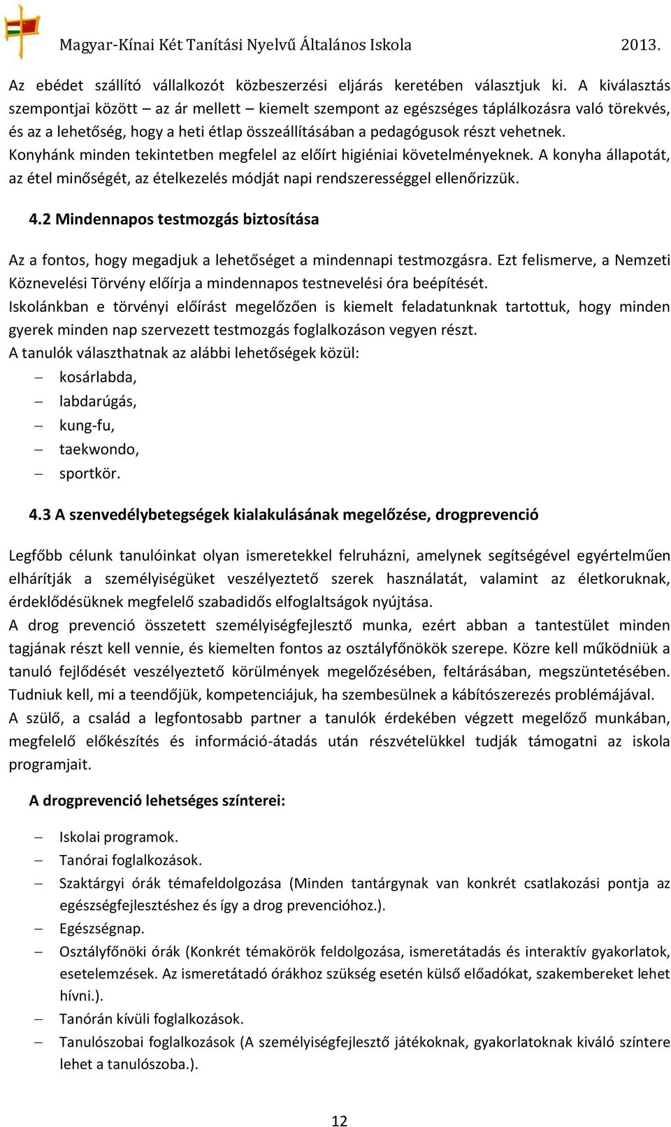 Konyhánk minden tekintetben megfelel az előírt higiéniai követelményeknek. A konyha állapotát, az étel minőségét, az ételkezelés módját napi rendszerességgel ellenőrizzük. 4.