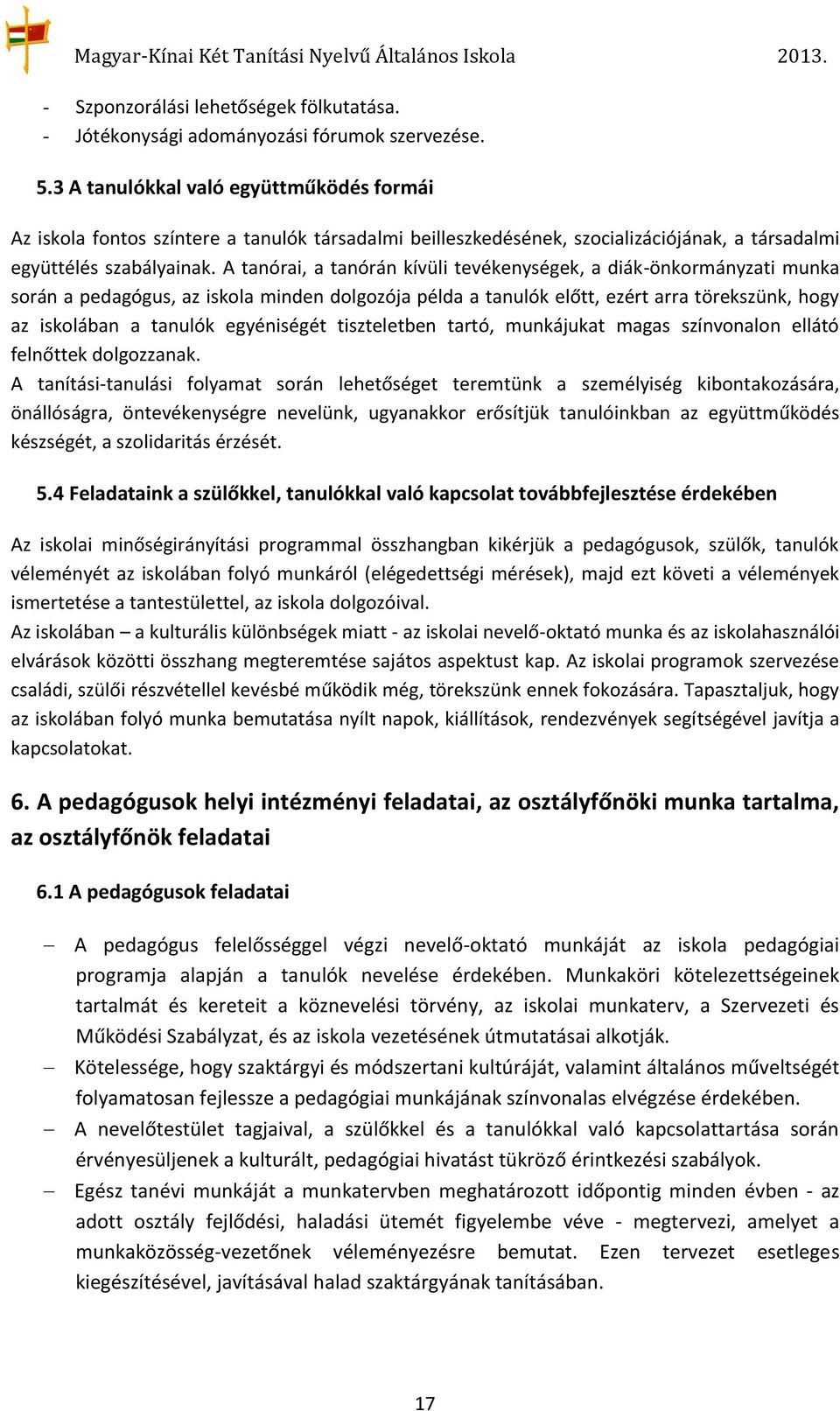 A tanórai, a tanórán kívüli tevékenységek, a diák-önkormányzati munka során a pedagógus, az iskola minden dolgozója példa a tanulók előtt, ezért arra törekszünk, hogy az iskolában a tanulók