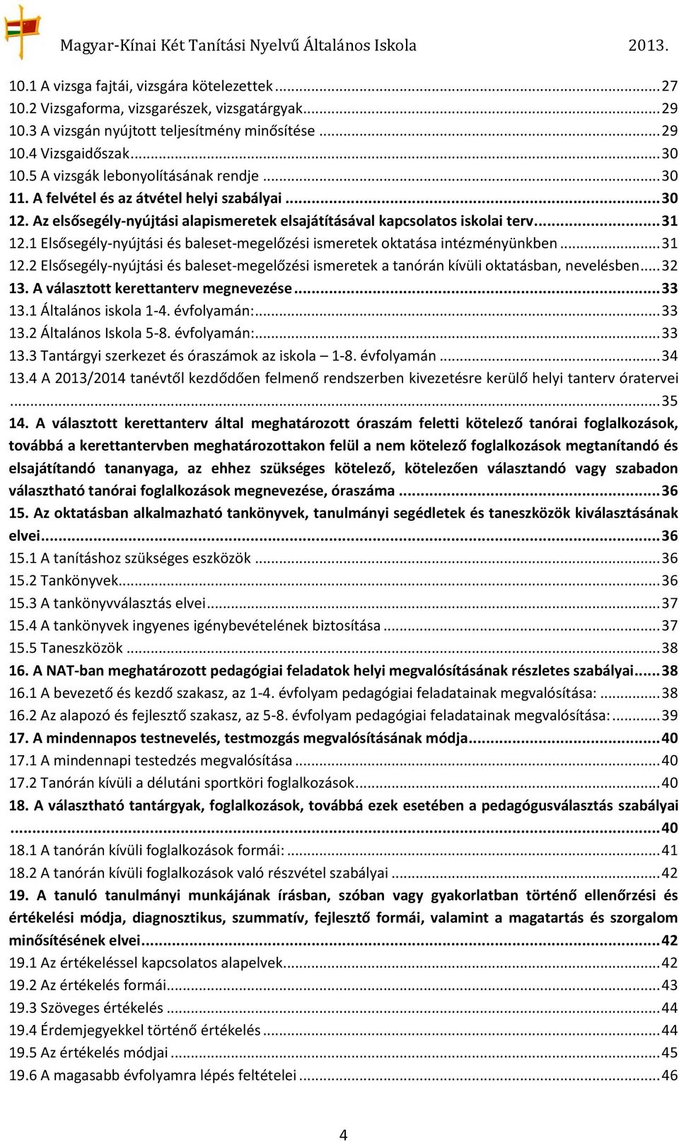 1 Elsősegély-nyújtási és baleset-megelőzési ismeretek oktatása intézményünkben... 31 12.2 Elsősegély-nyújtási és baleset-megelőzési ismeretek a tanórán kívüli oktatásban, nevelésben... 32 13.