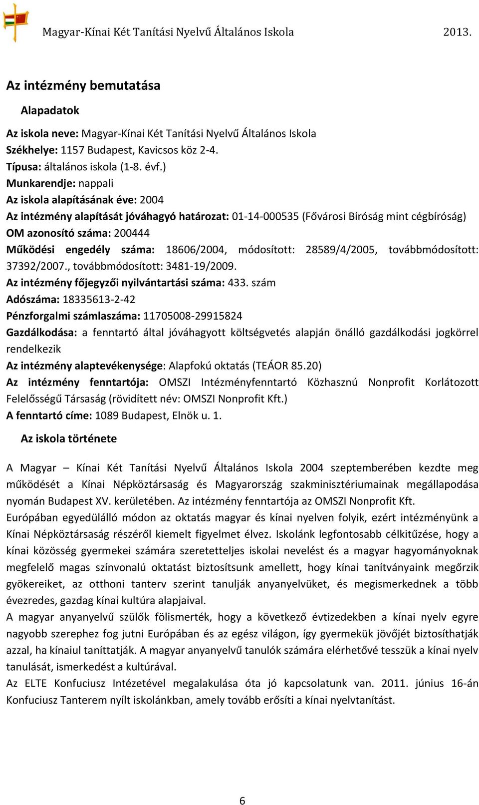 száma: 18606/2004, módosított: 28589/4/2005, továbbmódosított: 37392/2007., továbbmódosított: 3481-19/2009. Az intézmény főjegyzői nyilvántartási száma: 433.