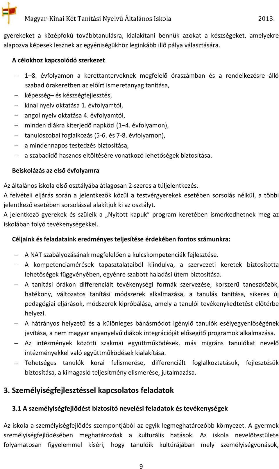 évfolyamon a kerettanterveknek megfelelő óraszámban és a rendelkezésre álló szabad órakeretben az előírt ismeretanyag tanítása, képesség és készségfejlesztés, kínai nyelv oktatása 1.