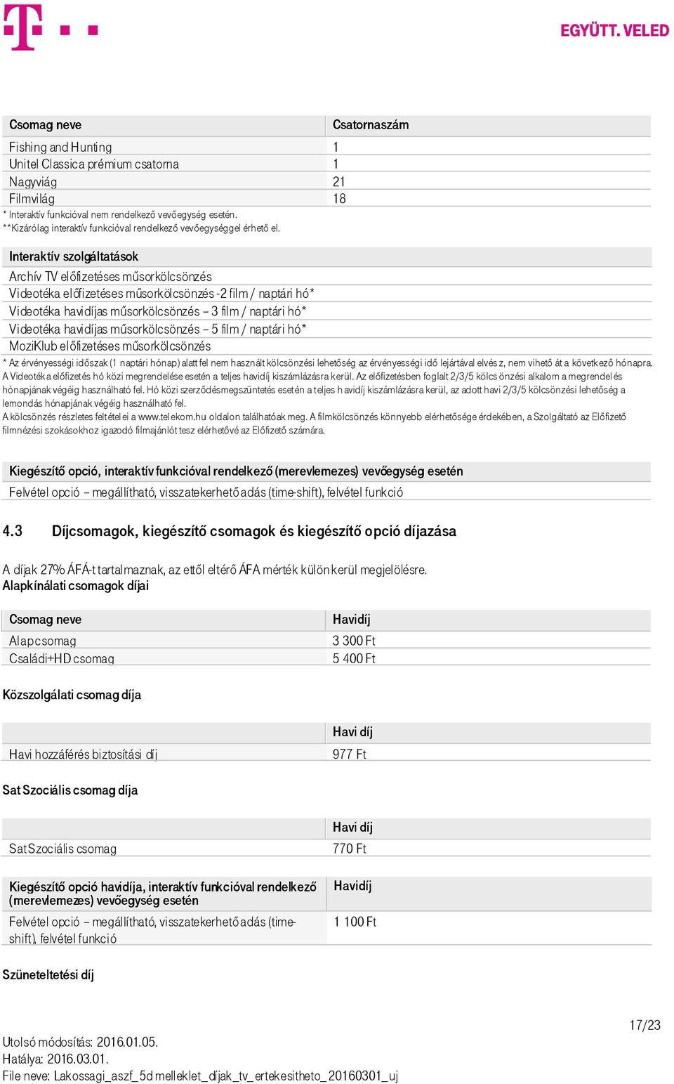 Csatornaszám Interaktív szolgáltatások Archív TV előfizetéses műsorkölcsönzés Videotéka előfizetéses műsorkölcsönzés -2 film / naptári hó* Videotéka havidíjas műsorkölcsönzés 3 film / naptári hó*