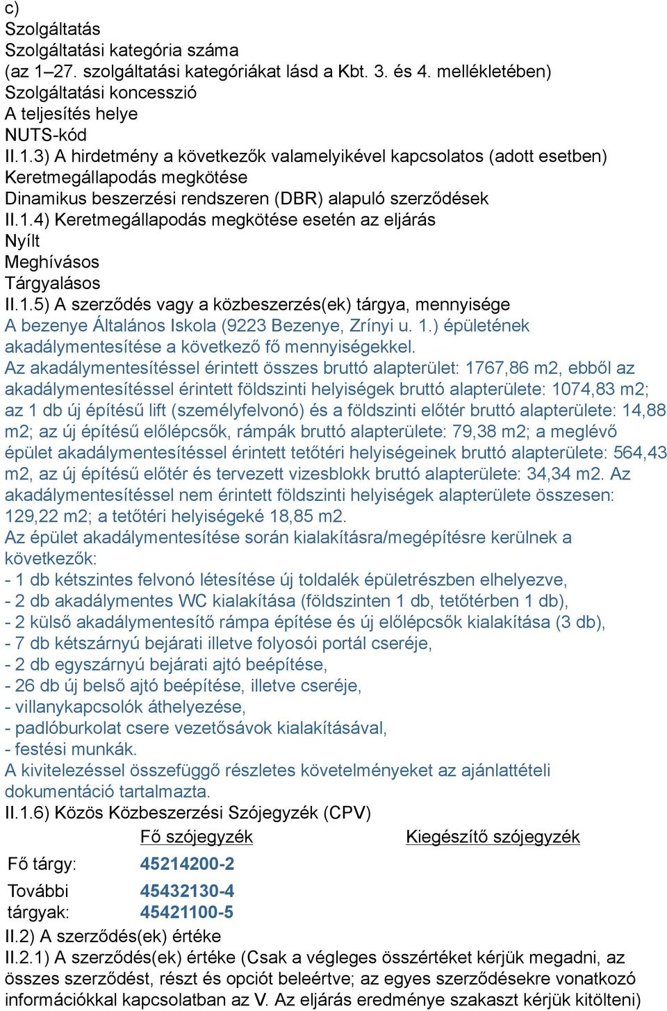 3) A hirdetmény a következők valamelyikével kapcsolatos (adott esetben) Keretmegállapodás megkötése Dinamikus beszerzési rendszeren (DBR) alapuló szerződések II.1.