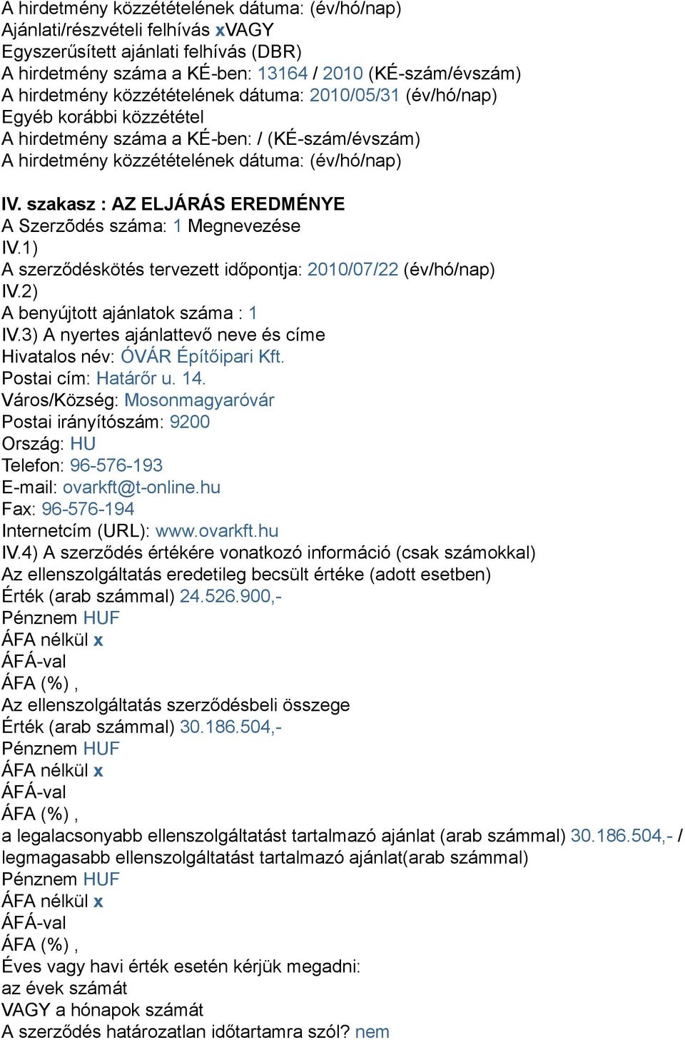 szakasz : AZ ELJÁRÁS EREDMÉNYE A Szerzõdés száma: 1 Megnevezése IV.1) A szerződéskötés tervezett időpontja: 2010/07/22 (év/hó/nap) IV.2) A benyújtott ajánlatok száma : 1 IV.