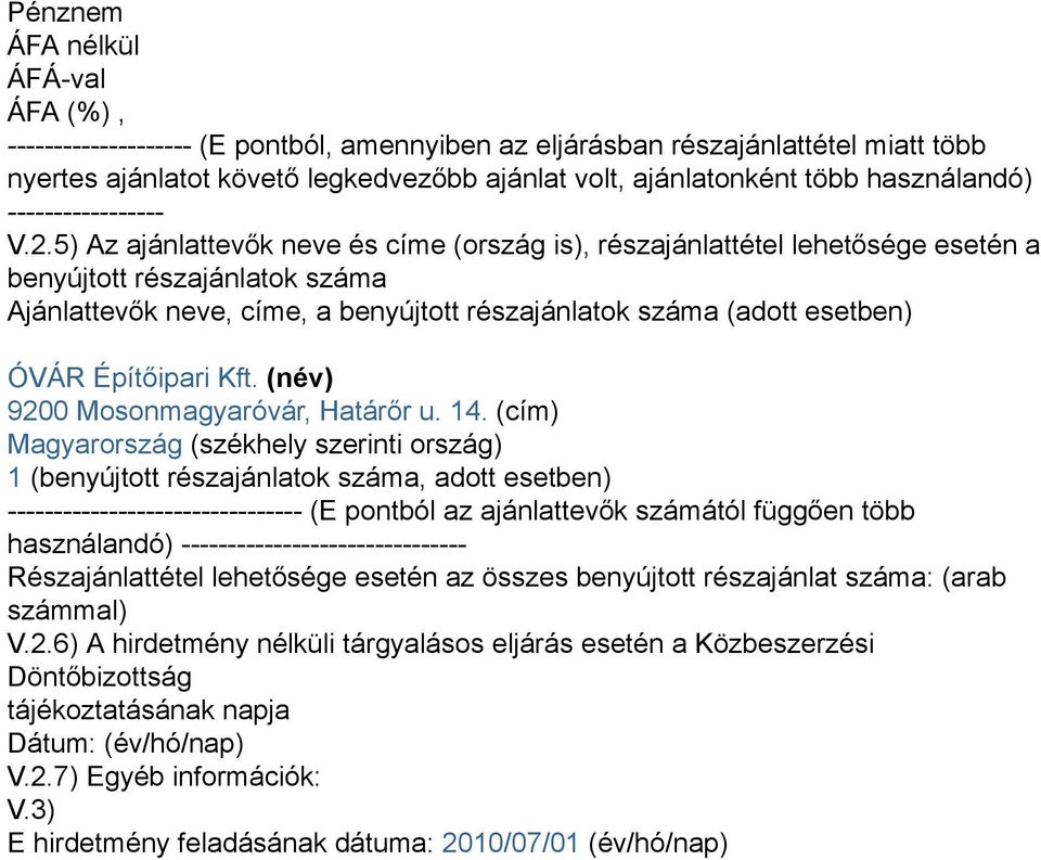 5) Az ajánlattevők neve és címe (ország is), részajánlattétel lehetősége esetén a benyújtott részajánlatok száma Ajánlattevők neve, címe, a benyújtott részajánlatok száma (adott esetben) ÓVÁR