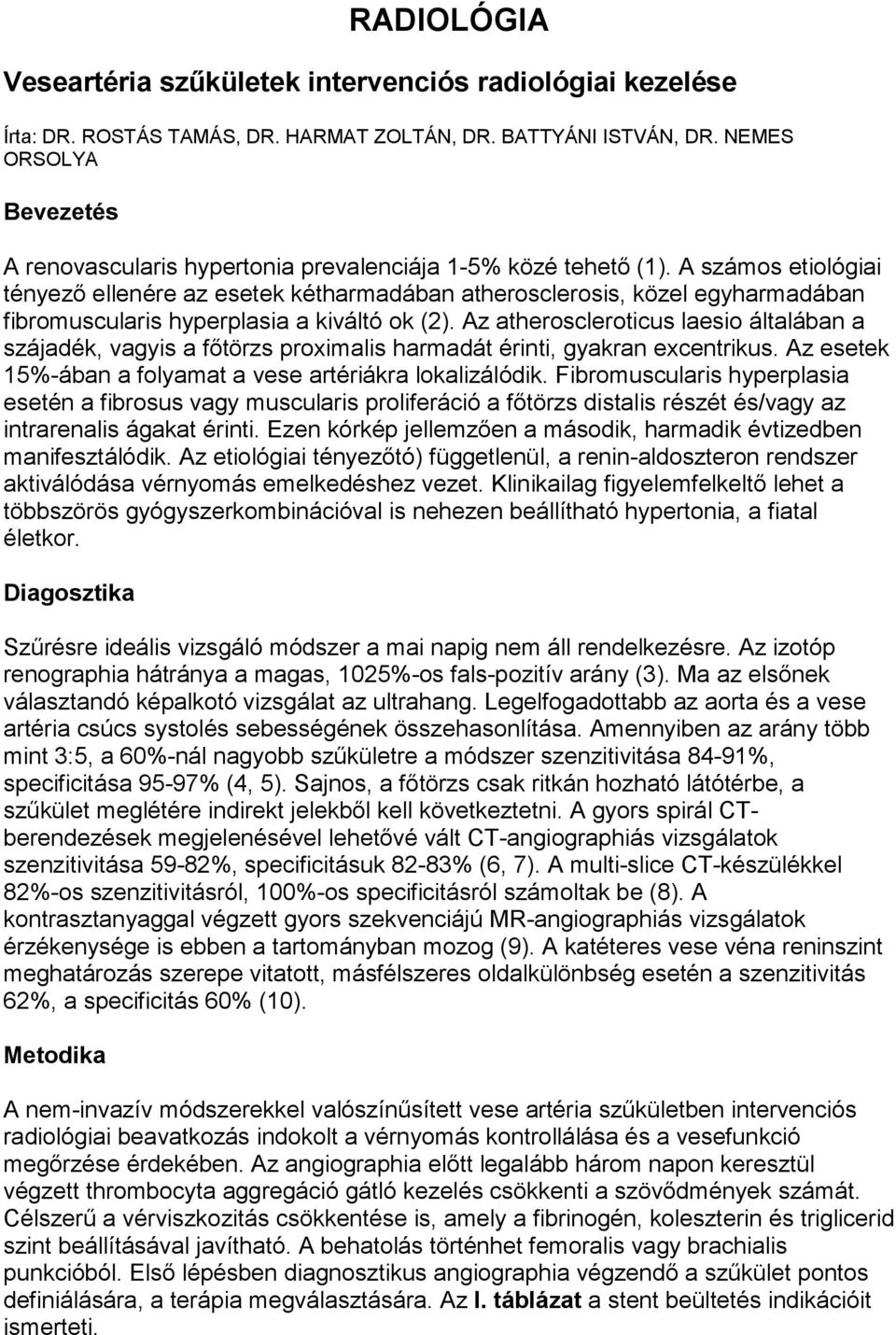 A számos etiológiai tényező ellenére az esetek kétharmadában atherosclerosis, közel egyharmadában fibromuscularis hyperplasia a kiváltó ok (2).