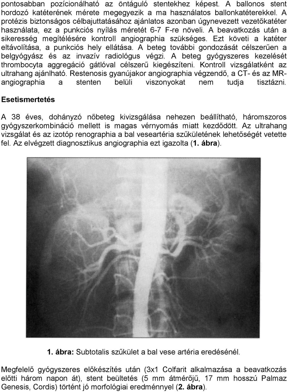 A beavatkozás után a sikeresség megítélésére kontroll angiographia szükséges. Ezt követi a katéter eltávolítása, a punkciós hely ellátása.