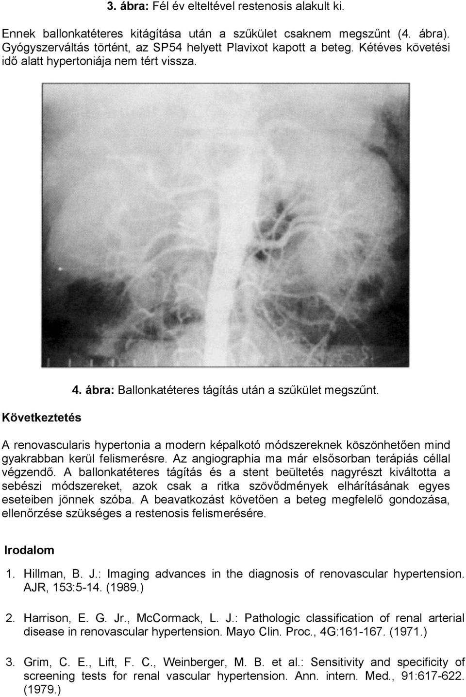 A renovascularis hypertonia a modern képalkotó módszereknek köszönhetően mind gyakrabban kerül felismerésre. Az angiographia ma már elsősorban terápiás céllal végzendő.