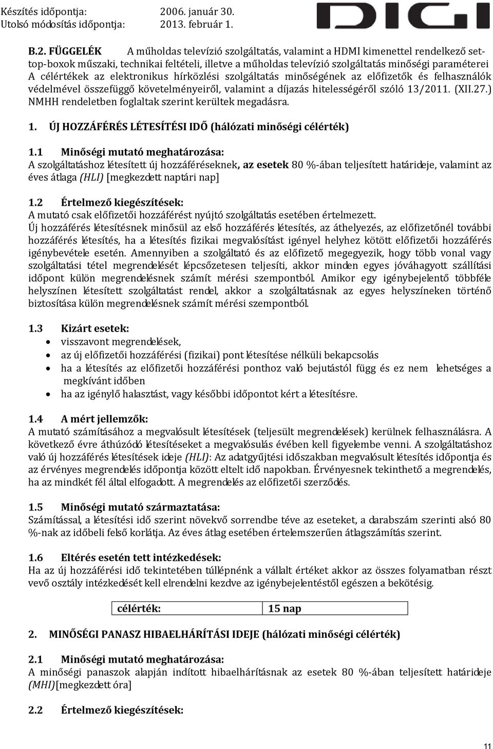 ) NMHH rendeletben foglaltak szerint kerültek megadásra. 1. ÚJ HOZZÁFÉRÉS LÉTESÍTÉSI IDŐ (hálózati minőségi célérték) 1.