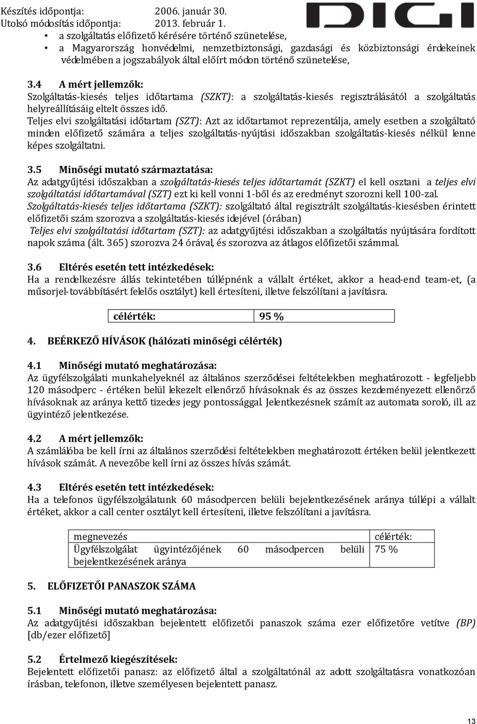 Teljes elvi szolgáltatási időtartam (SZT): Azt az időtartamot reprezentálja, amely esetben a szolgáltató minden előfizető számára a teljes szolgáltatás-nyújtási időszakban szolgáltatás-kiesés nélkül