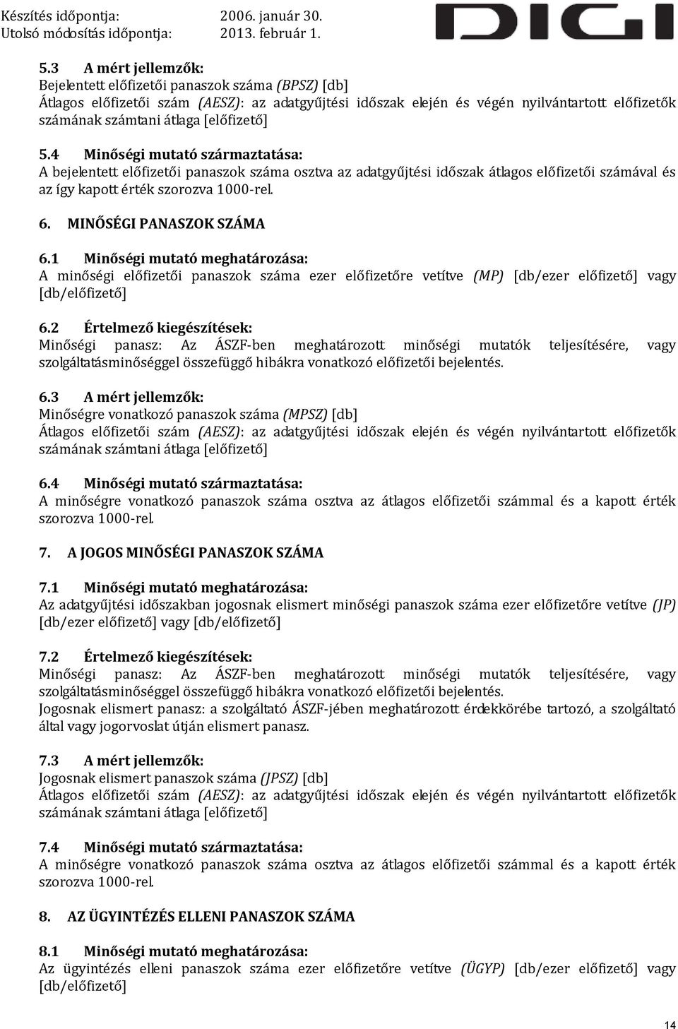MINŐSÉGI PANASZOK SZÁMA 6.1 Minőségi mutató meghatározása: A minőségi előfizetői panaszok száma ezer előfizetőre vetítve (MP) [db/ezer előfizető] vagy [db/előfizető] 6.