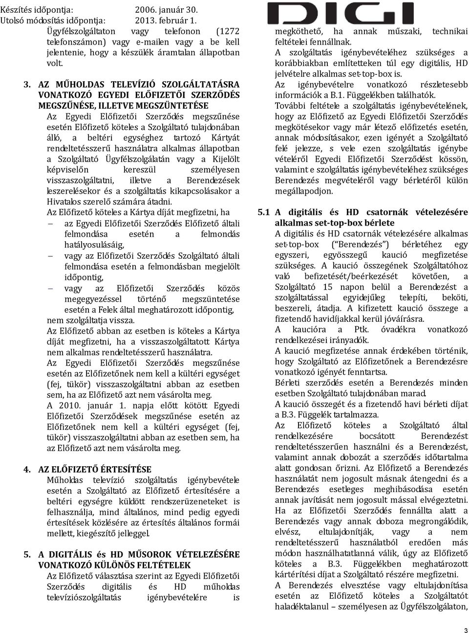 tulajdonában álló, a beltéri egységhez tartozó Kártyát rendeltetésszerű használatra alkalmas állapotban a Szolgáltató Ügyfélszolgálatán vagy a Kijelölt képviselőn kereszül személyesen