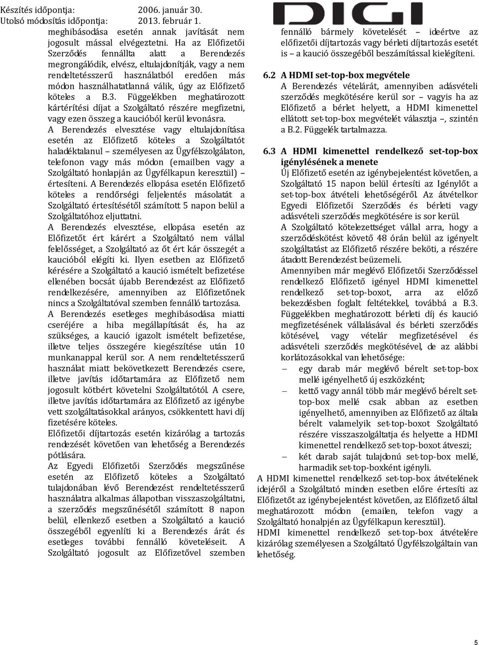köteles a B.3. Függelékben meghatározott kártérítési díjat a Szolgáltató részére megfizetni, vagy ezen összeg a kaucióból kerül levonásra.