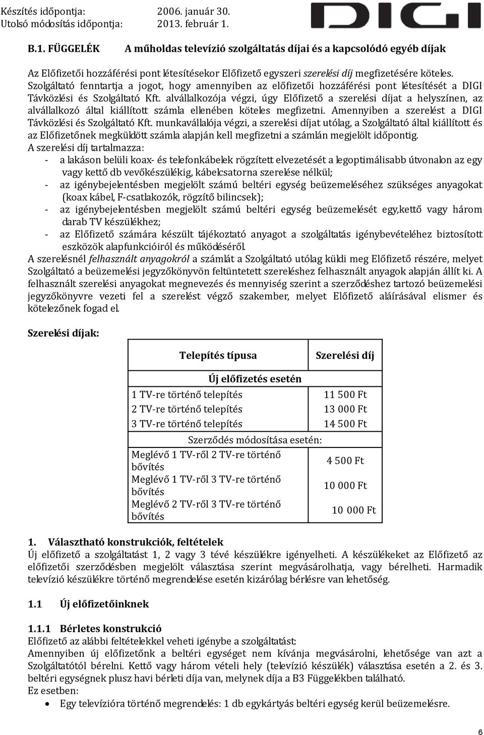 alvállalkozója végzi, úgy Előfizető a szerelési díjat a helyszínen, az alvállalkozó által kiállított számla ellenében köteles megfizetni. Amennyiben a szerelést a DIGI Távközlési és Szolgáltató Kft.