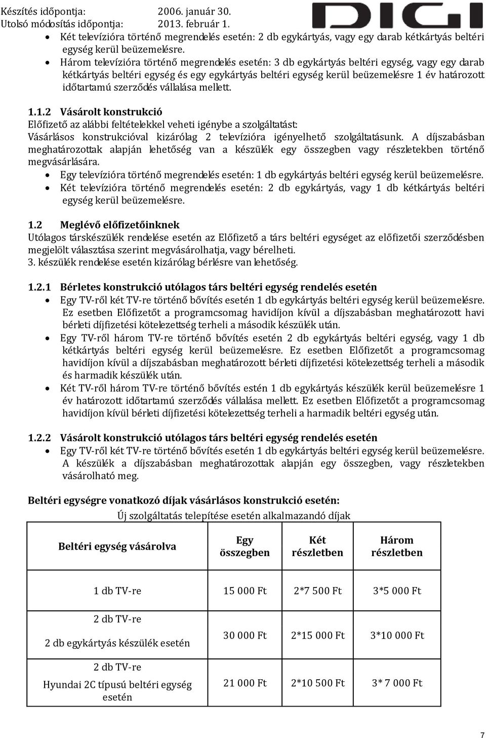 szerződés vállalása mellett. 1.1.2 Vásárolt konstrukció Előfizető az alábbi feltételekkel veheti igénybe a szolgáltatást: Vásárlásos konstrukcióval kizárólag 2 televízióra igényelhető szolgáltatásunk.