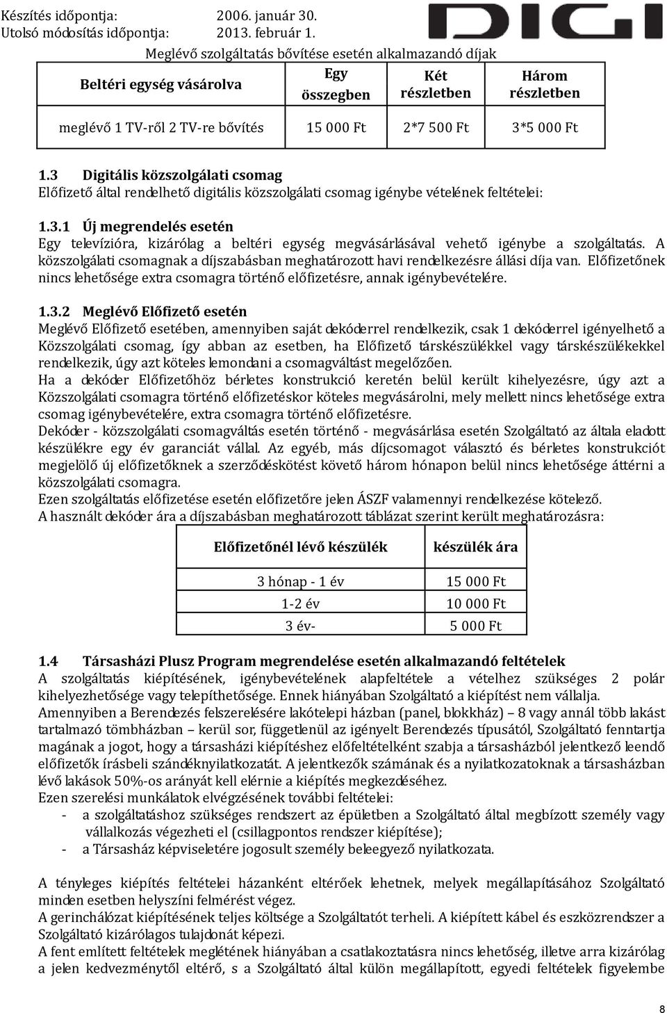 A közszolgálati csomagnak a díjszabásban meghatározott havi rendelkezésre állási díja van. Előfizetőnek nincs lehetősége extra csomagra történő előfizetésre, annak igénybevételére. 1.3.