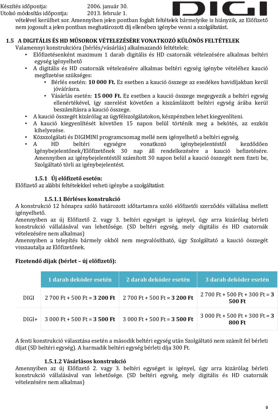 vételezésére alkalmas beltéri egység igényelhető A digitális és HD csatornák vételezésére alkalmas beltéri egység igénybe vételéhez kaució megfizetése szükséges: Bérlés esetén: 10 000 Ft.
