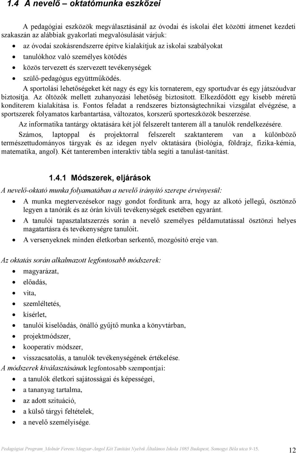 A sportolási lehetőségeket két nagy és egy kis tornaterem, egy sportudvar és egy játszóudvar biztosítja. Az öltözők mellett zuhanyozási lehetőség biztosított.