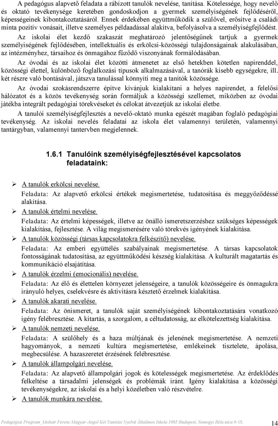 Ennek érdekében együttműködik a szülővel, erősítve a családi minta pozitív vonásait, illetve személyes példaadással alakítva, befolyásolva a személyiségfejlődést.