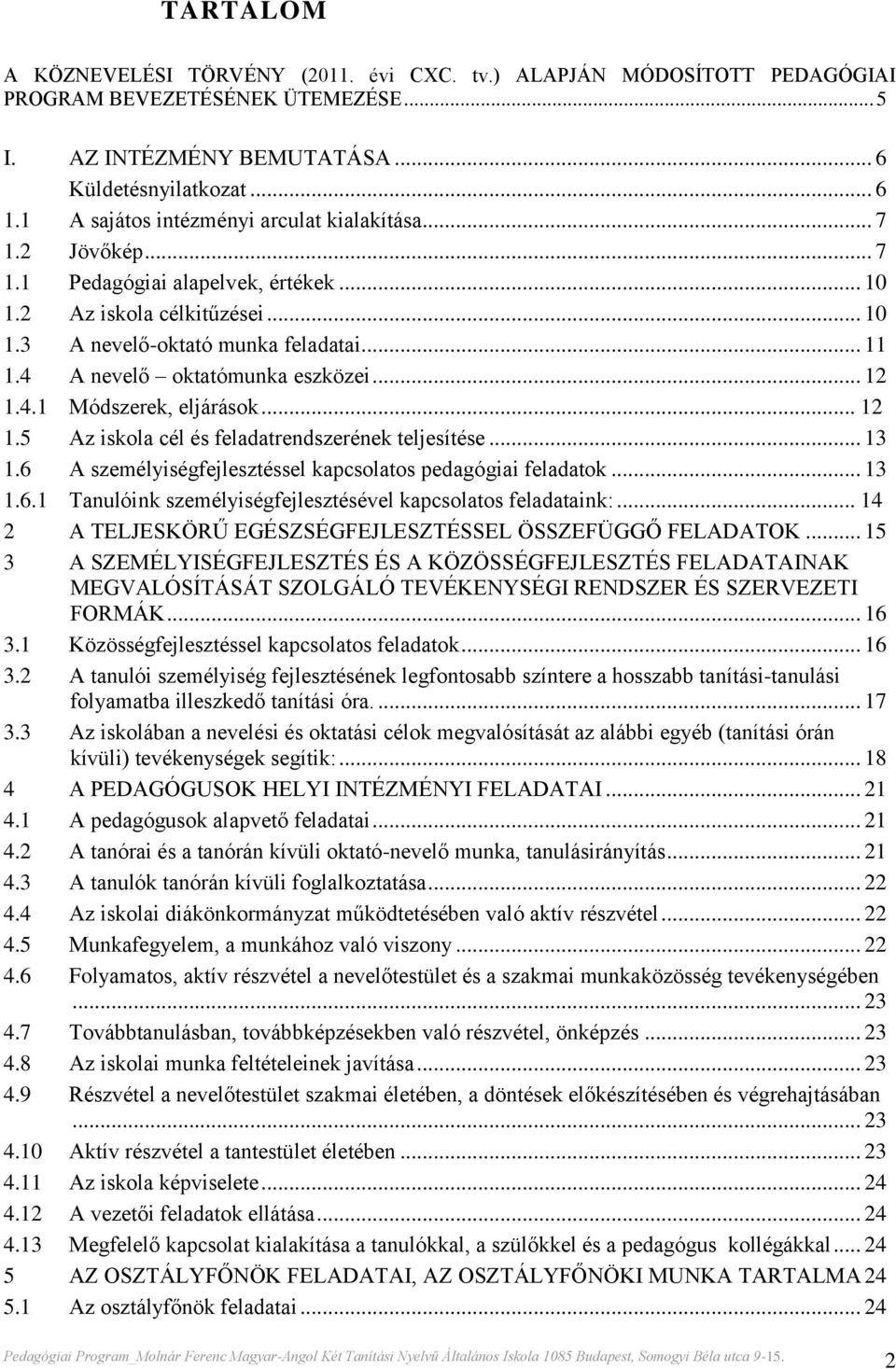 4 A nevelő oktatómunka eszközei... 12 1.4.1 Módszerek, eljárások... 12 1.5 Az iskola cél és feladatrendszerének teljesítése... 13 1.6 A személyiségfejlesztéssel kapcsolatos pedagógiai feladatok... 13 1.6.1 Tanulóink személyiségfejlesztésével kapcsolatos feladataink:.