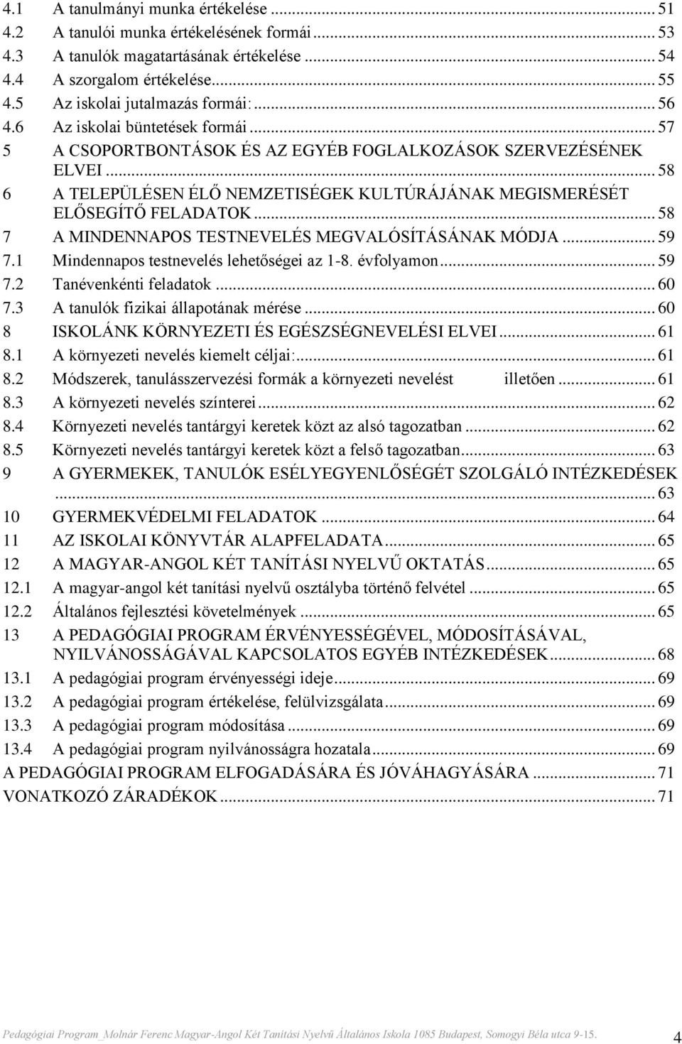 .. 58 7 A MINDENNAPOS TESTNEVELÉS MEGVALÓSÍTÁSÁNAK MÓDJA... 59 7.1 Mindennapos testnevelés lehetőségei az 1-8. évfolyamon... 59 7.2 Tanévenkénti feladatok... 60 7.