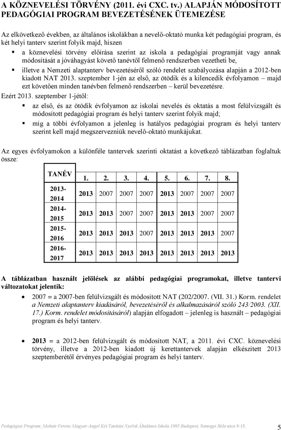 hiszen a köznevelési törvény előírása szerint az iskola a pedagógiai programját vagy annak módosítását a jóváhagyást követő tanévtől felmenő rendszerben vezetheti be, illetve a Nemzeti alaptanterv