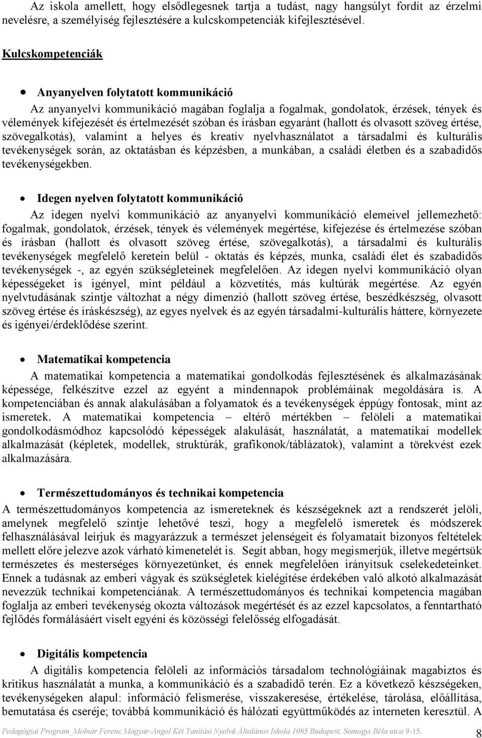 egyaránt (hallott és olvasott szöveg értése, szövegalkotás), valamint a helyes és kreatív nyelvhasználatot a társadalmi és kulturális tevékenységek során, az oktatásban és képzésben, a munkában, a