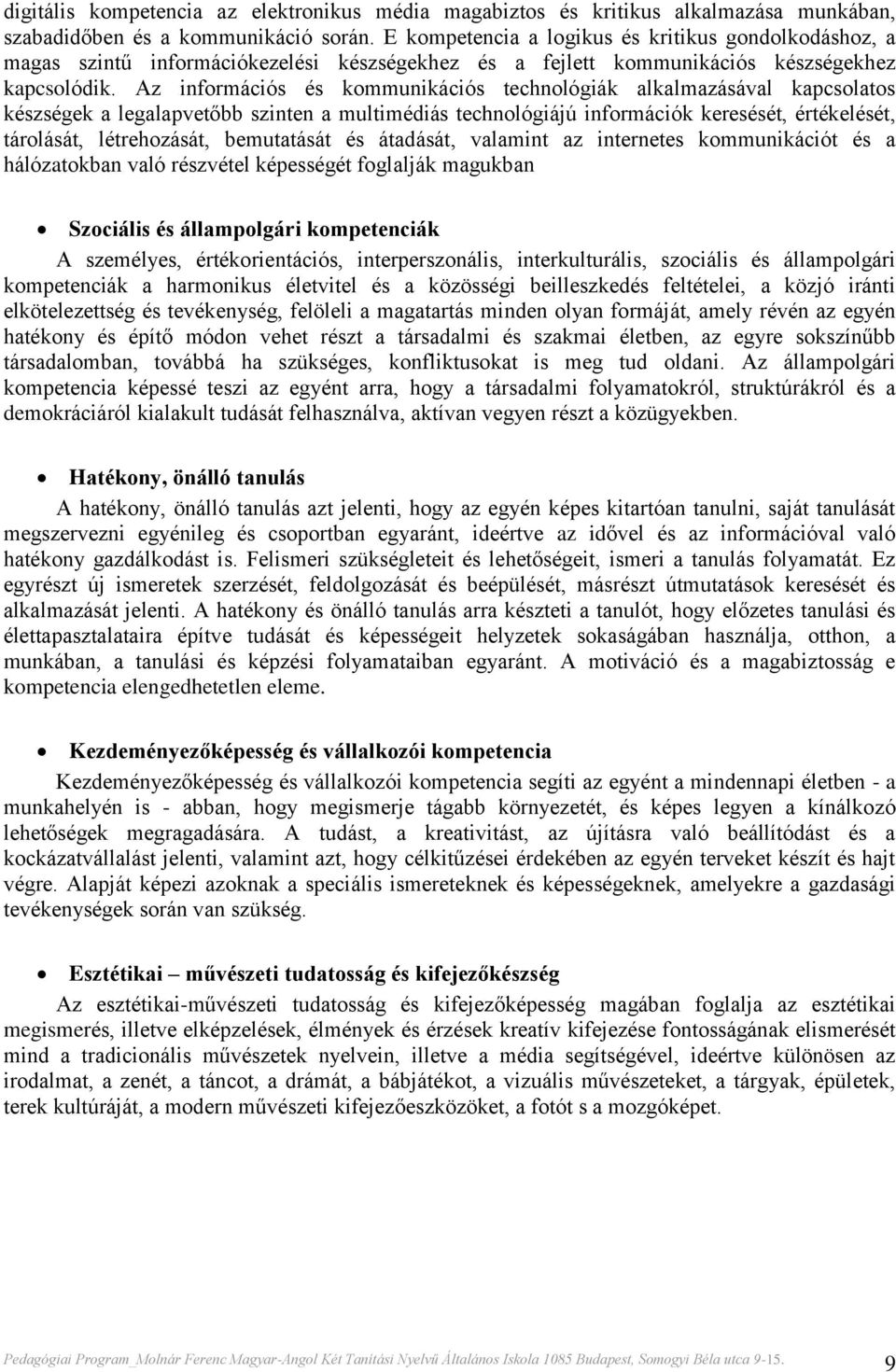 Az információs és kommunikációs technológiák alkalmazásával kapcsolatos készségek a legalapvetőbb szinten a multimédiás technológiájú információk keresését, értékelését, tárolását, létrehozását,