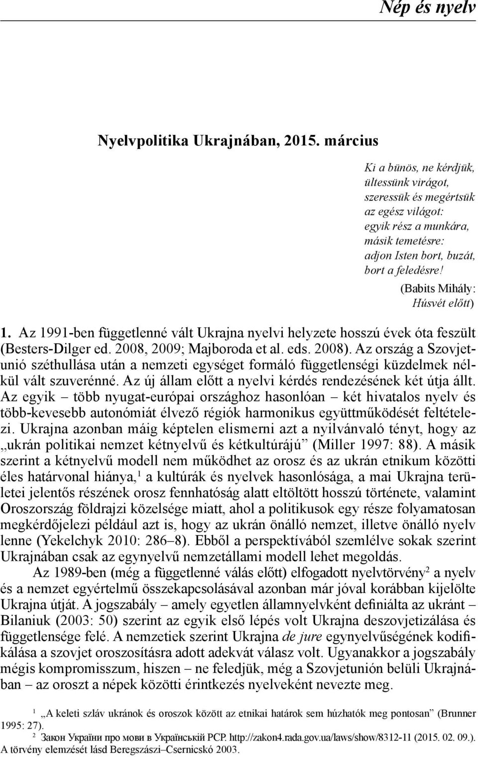 (Babits Mihály: Húsvét előtt) 1. Az 1991-ben függetlenné vált Ukrajna nyelvi helyzete hosszú évek óta feszült (Besters-Dilger ed. 2008, 2009; Majboroda et al. eds. 2008).