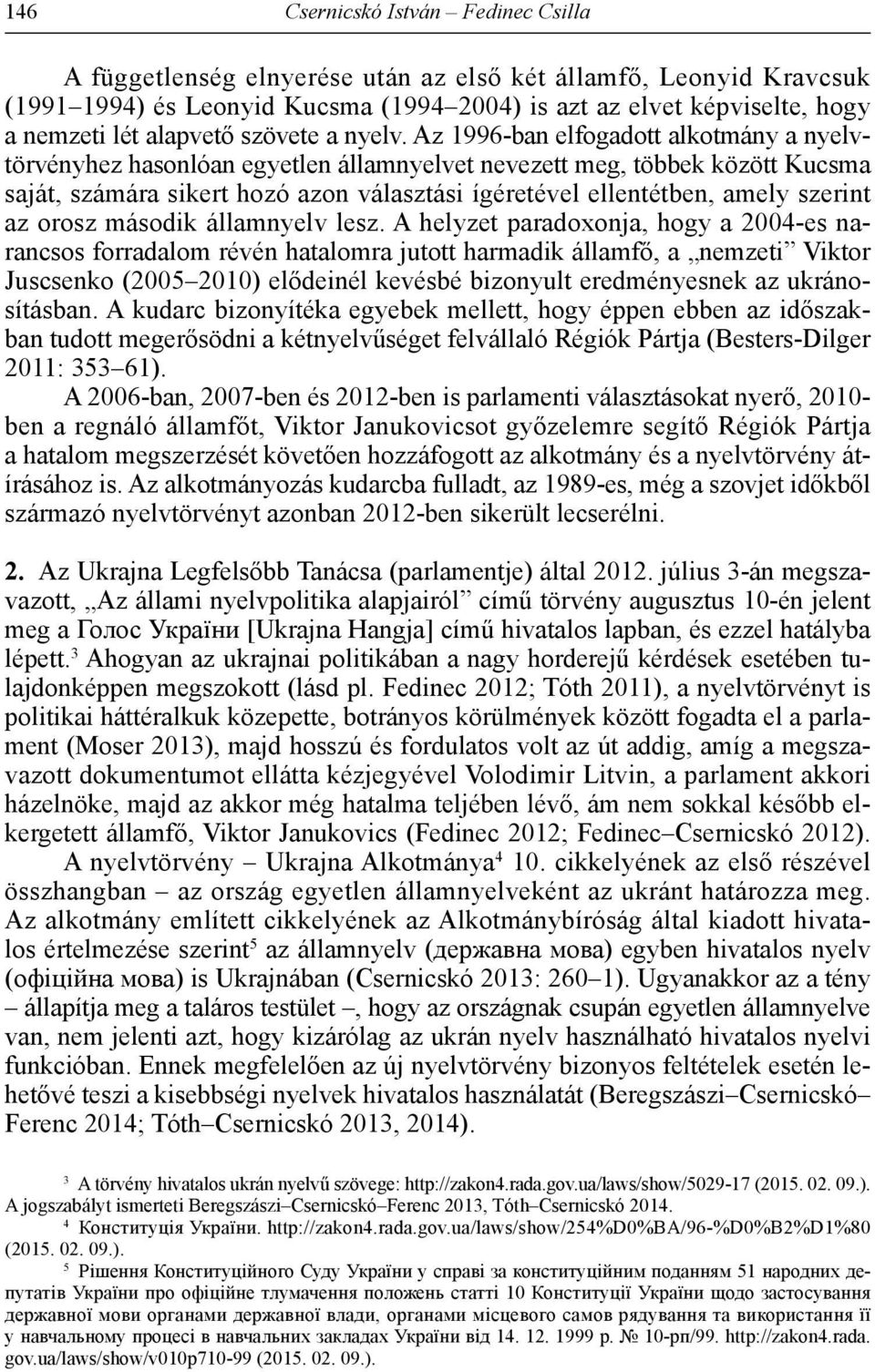 Az 1996-ban elfogadott alkotmány a nyelvtörvényhez hasonlóan egyetlen államnyelvet nevezett meg, többek között Kucsma saját, számára sikert hozó azon választási ígéretével ellentétben, amely szerint