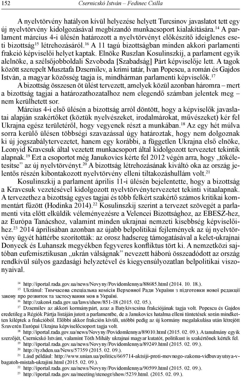 16 A 11 tagú bizottságban minden akkori parlamenti frakció képviselői helyet kaptak.