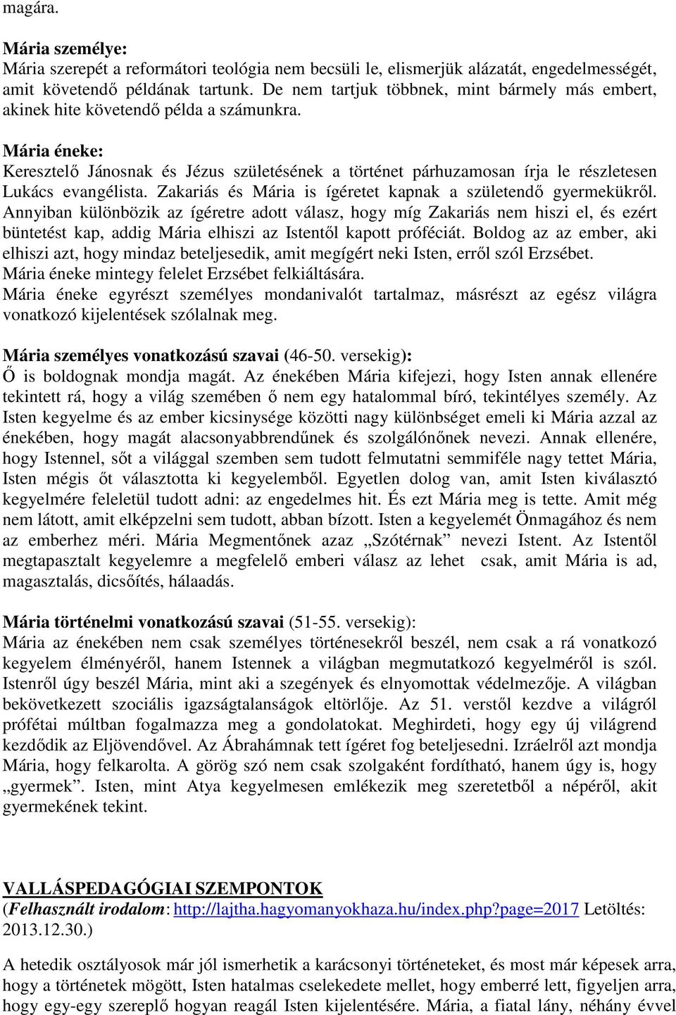 Mária éneke: Keresztelő Jánosnak és Jézus születésének a történet párhuzamosan írja le részletesen Lukács evangélista. Zakariás és Mária is ígéretet kapnak a születendő gyermekükről.