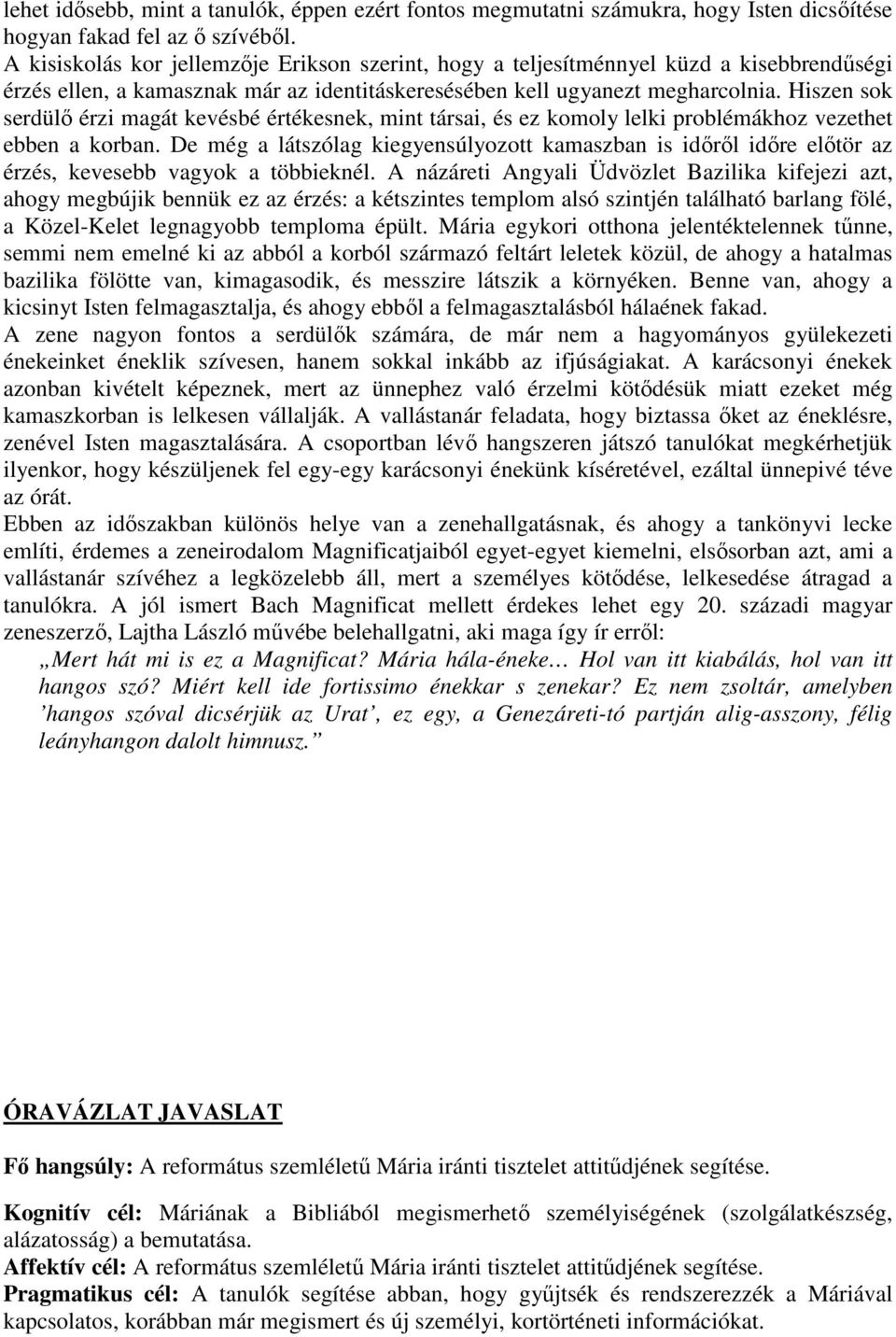 Hiszen sok serdülő érzi magát kevésbé értékesnek, mint társai, és ez komoly lelki problémákhoz vezethet ebben a korban.