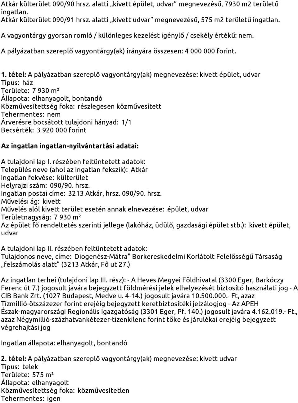 tétel: A pályázatban szereplő vagyontárgy(ak) megnevezése: kivett épület, udvar Típus: ház Területe: 7 930 m² Állapota: elhanyagolt, bontandó Közművesítettség foka: részlegesen közművesített