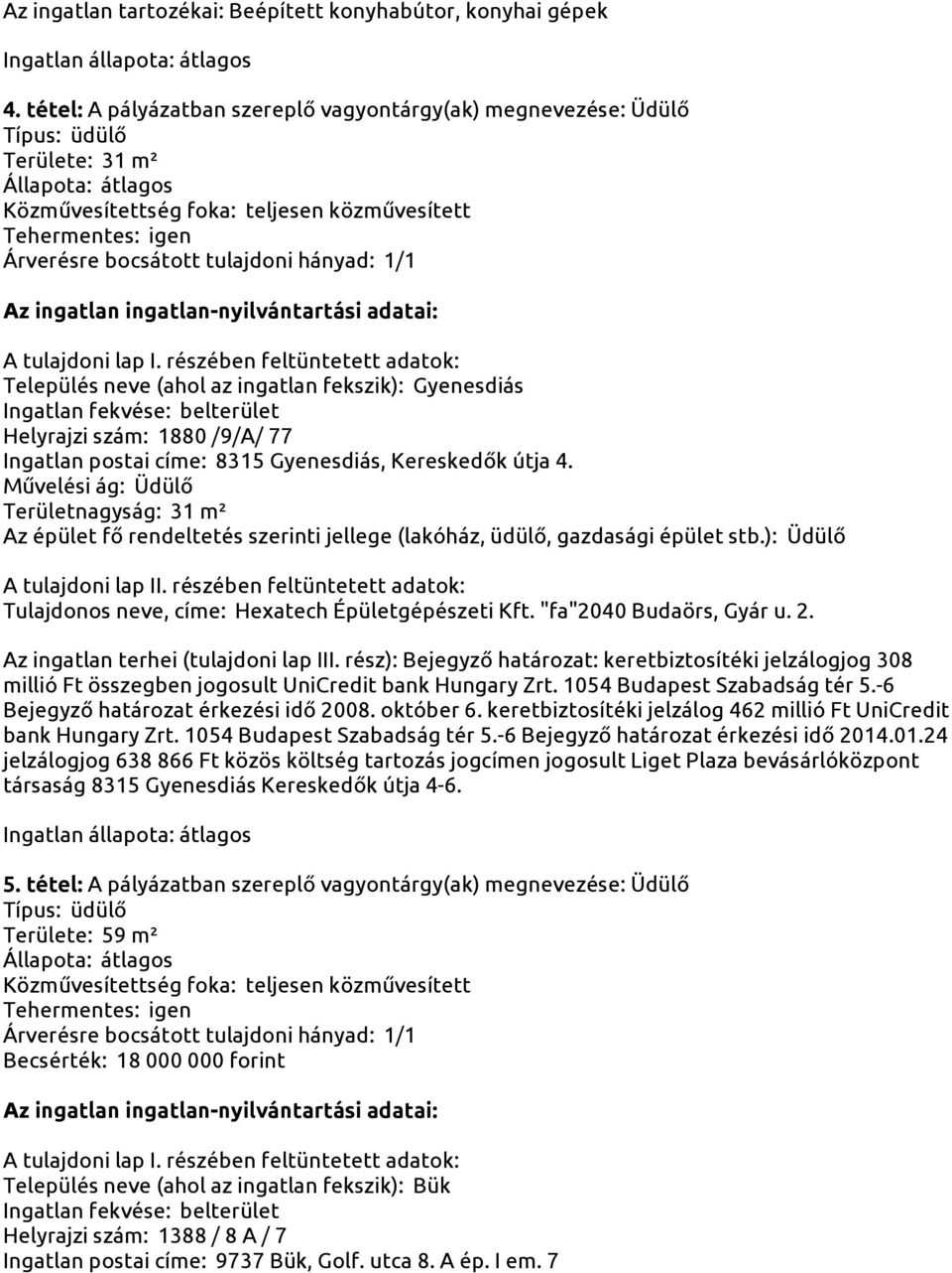 Gyenesdiás, Kereskedők útja 4. Művelési ág: Üdülő Területnagyság: 31 m² Az épület fő rendeltetés szerinti jellege (lakóház, üdülő, gazdasági épület stb.